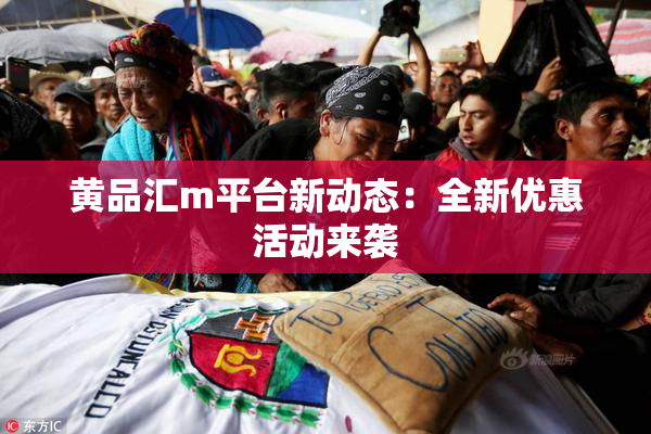 黄品汇m平台新动态：全新优惠活动来袭