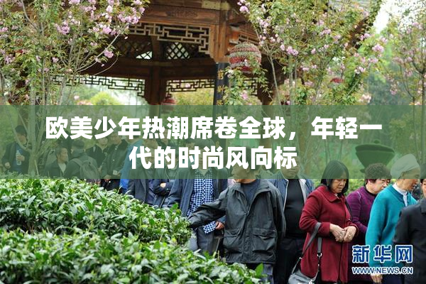 欧美少年热潮席卷全球，年轻一代的时尚风向标