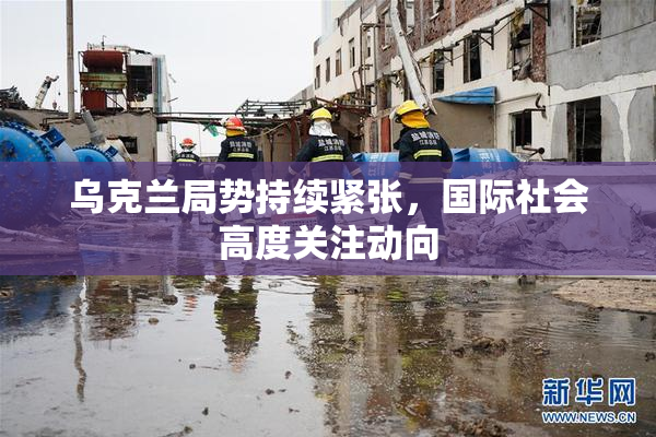 乌克兰局势持续紧张，国际社会高度关注动向
