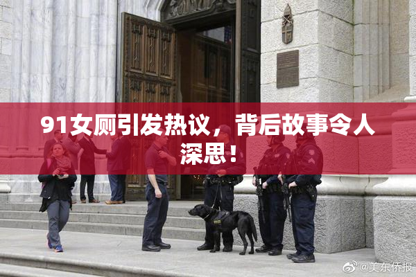 91女厕引发热议，背后故事令人深思！