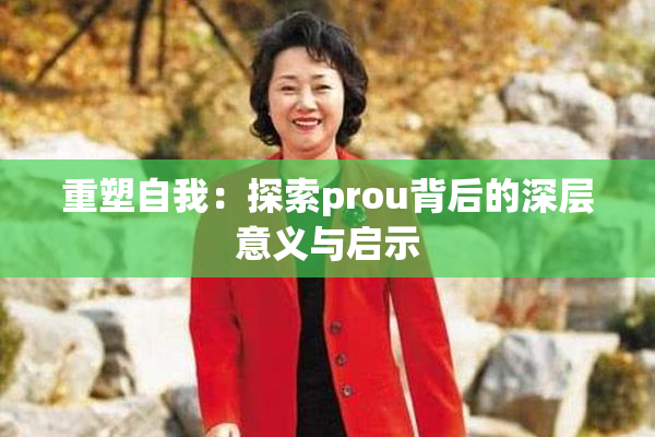 重塑自我：探索prou背后的深层意义与启示