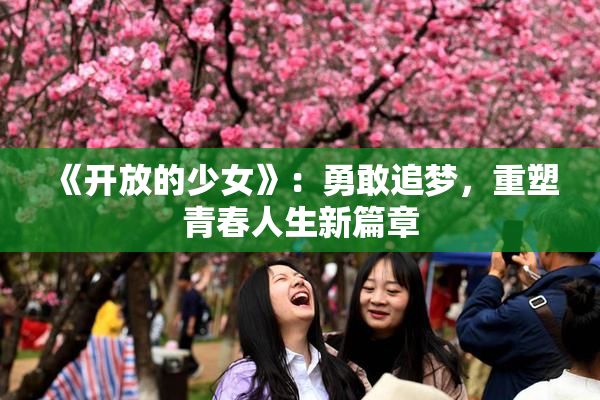 《开放的少女》：勇敢追梦，重塑青春人生新篇章
