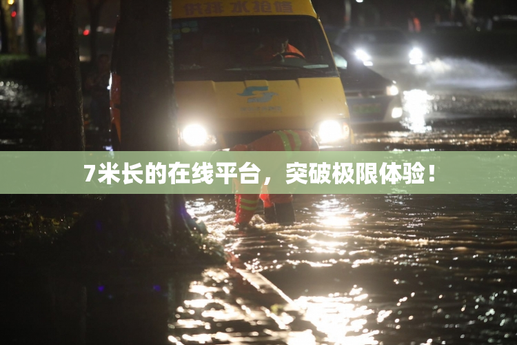 7米长的在线平台，突破极限体验！