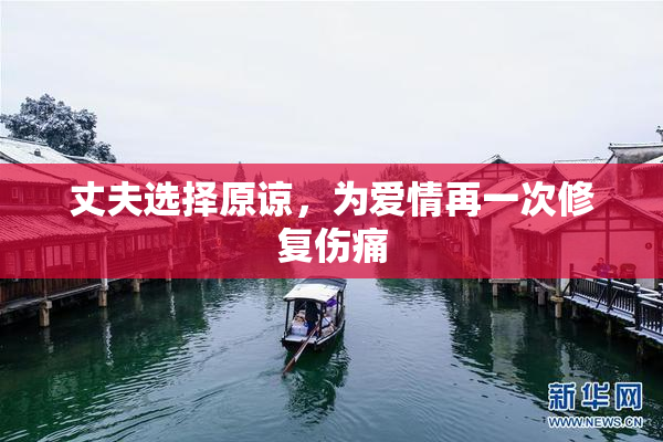 丈夫选择原谅，为爱情再一次修复伤痛