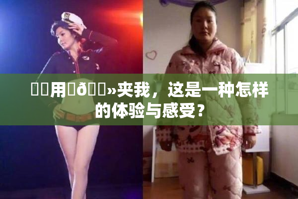 妺妺用‌🐻夹我，这是一种怎样的体验与感受？