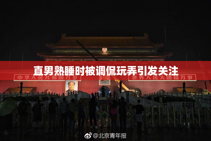 直男熟睡时被调侃玩弄引发关注