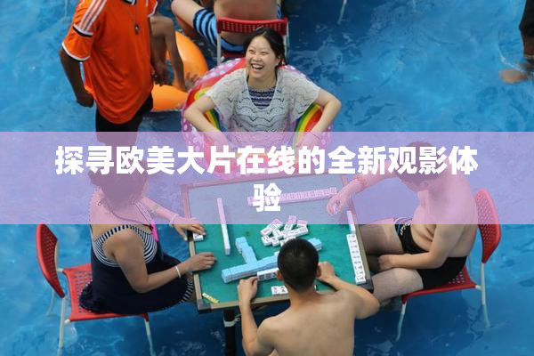探寻欧美大片在线的全新观影体验